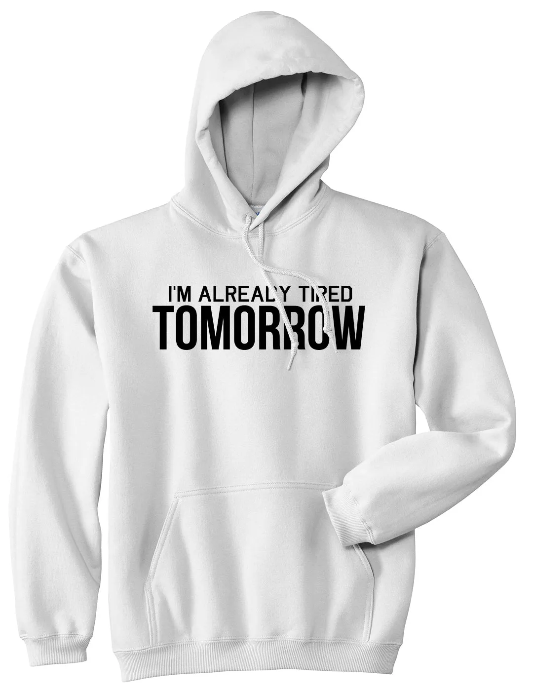 Im Already Tired Tomorrow Funny Sarcastic Mens Pullover Hoodie