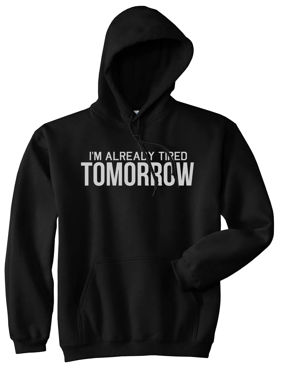 Im Already Tired Tomorrow Funny Sarcastic Mens Pullover Hoodie