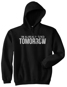 Im Already Tired Tomorrow Funny Sarcastic Mens Pullover Hoodie
