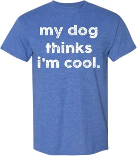My Dog Thinks I'm Cool T-Shirt Funny Sarcastic Novelty Tee for Men, Perfect Dog Dad & Pet Lovers Gift Graphic T Shirt