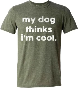 My Dog Thinks I'm Cool T-Shirt Funny Sarcastic Novelty Tee for Men, Perfect Dog Dad & Pet Lovers Gift Graphic T Shirt