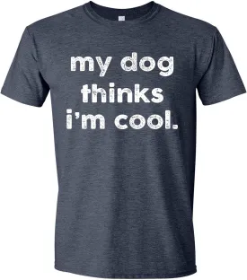 My Dog Thinks I'm Cool T-Shirt Funny Sarcastic Novelty Tee for Men, Perfect Dog Dad & Pet Lovers Gift Graphic T Shirt