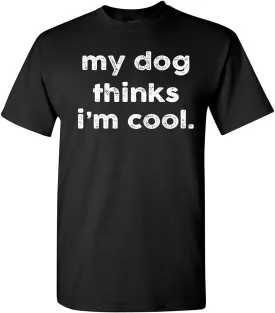 My Dog Thinks I'm Cool T-Shirt Funny Sarcastic Novelty Tee for Men, Perfect Dog Dad & Pet Lovers Gift Graphic T Shirt